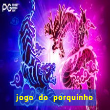 jogo do porquinho de ganhar dinheiro